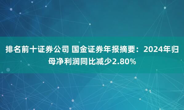 排名前十证券公司 国金证券年报摘要：2024年归母净利润同比减少2.80%