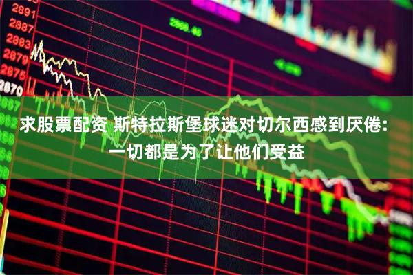 求股票配资 斯特拉斯堡球迷对切尔西感到厌倦: 一切都是为了让他们受益